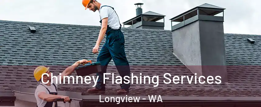 Chimney Flashing Services Longview - WA