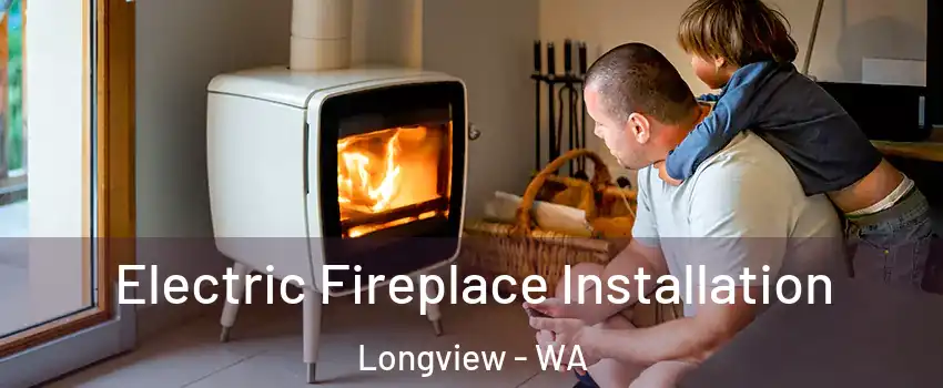  Electric Fireplace Installation Longview - WA