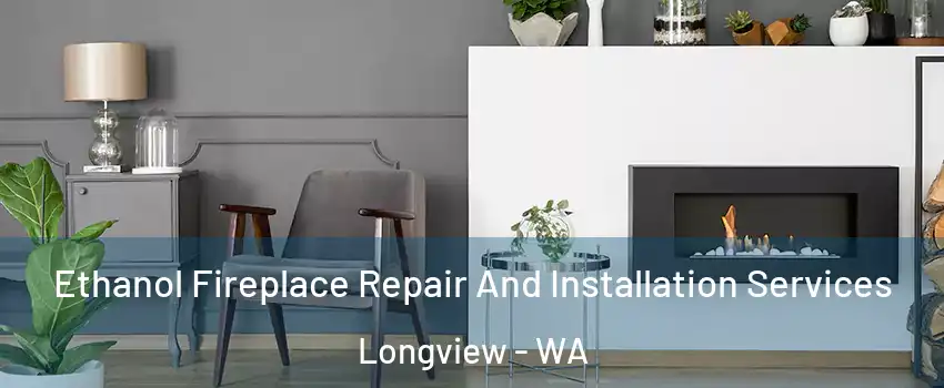  Ethanol Fireplace Repair And Installation Services Longview - WA