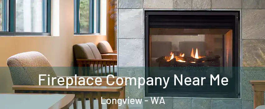  Fireplace Company Near Me Longview - WA