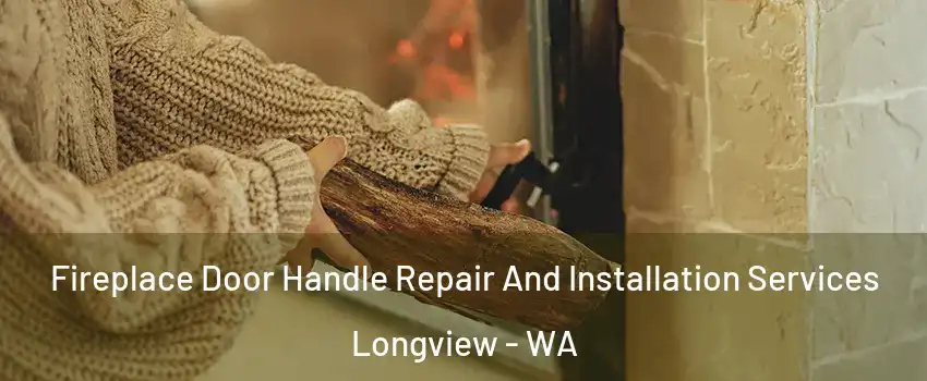  Fireplace Door Handle Repair And Installation Services Longview - WA