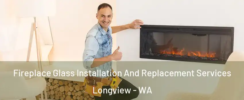  Fireplace Glass Installation And Replacement Services Longview - WA