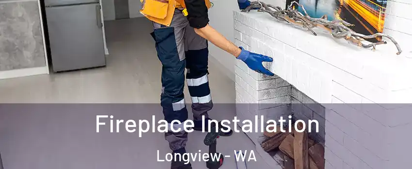  Fireplace Installation Longview - WA