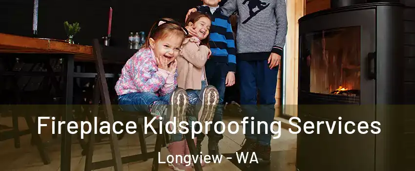  Fireplace Kidsproofing Services Longview - WA