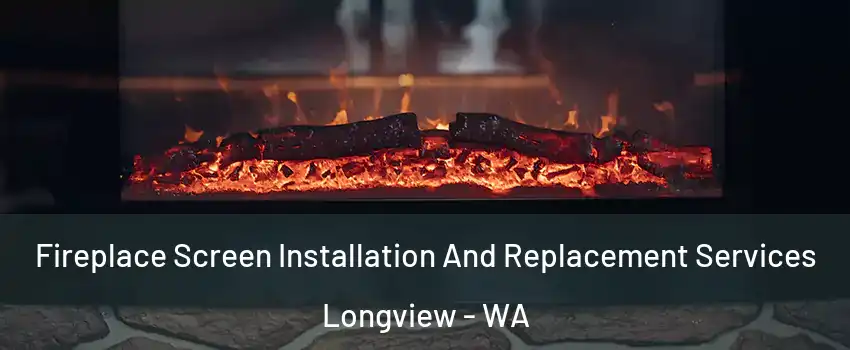  Fireplace Screen Installation And Replacement Services Longview - WA