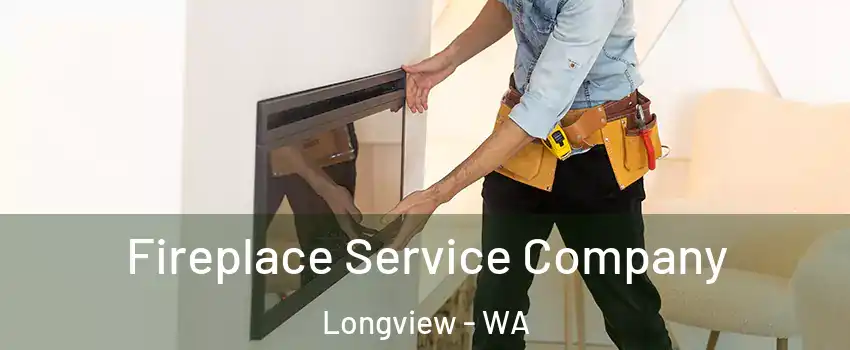 Fireplace Service Company Longview - WA