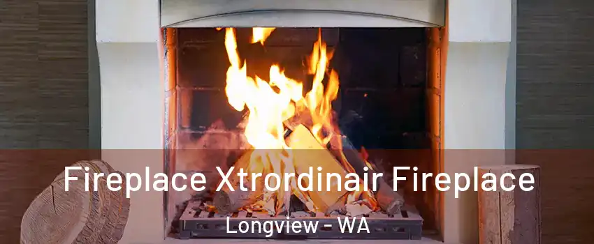  Fireplace Xtrordinair Fireplace Longview - WA