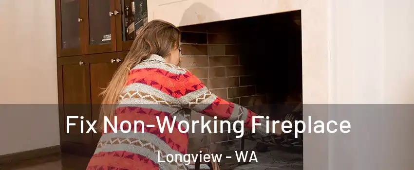  Fix Non-Working Fireplace Longview - WA