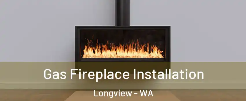  Gas Fireplace Installation Longview - WA