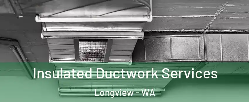  Insulated Ductwork Services Longview - WA