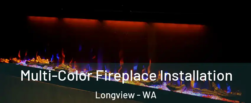  Multi-Color Fireplace Installation Longview - WA