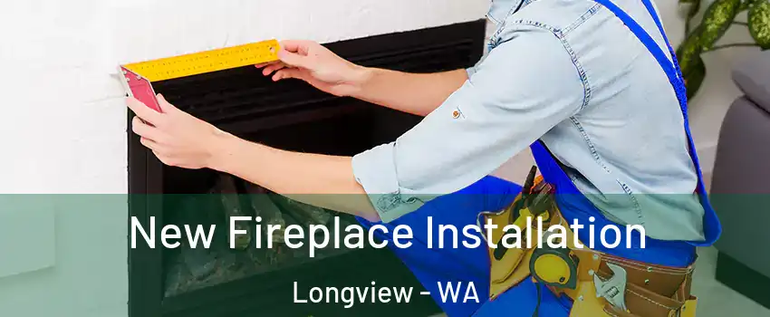  New Fireplace Installation Longview - WA