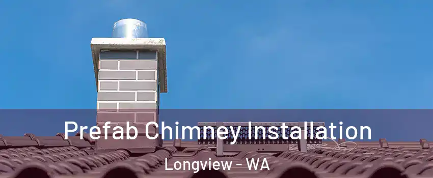  Prefab Chimney Installation Longview - WA