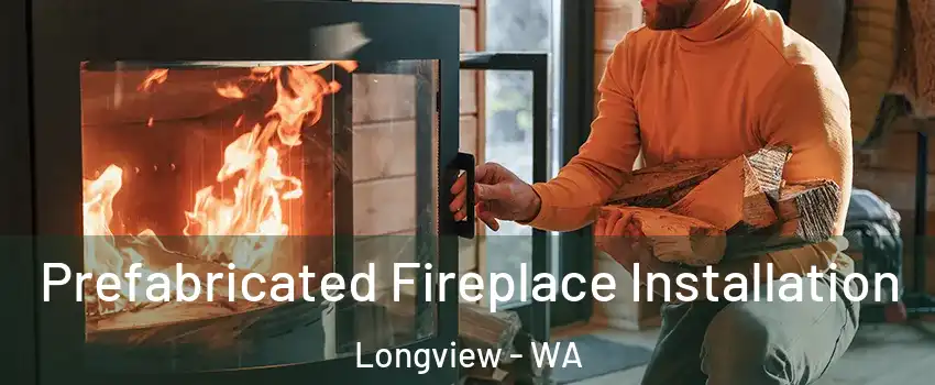  Prefabricated Fireplace Installation Longview - WA