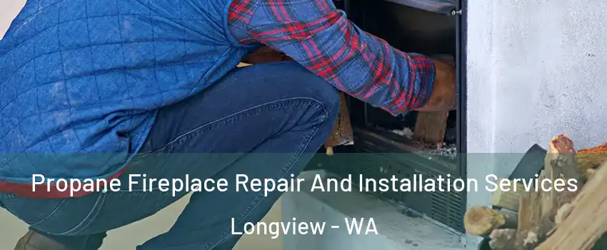  Propane Fireplace Repair And Installation Services Longview - WA