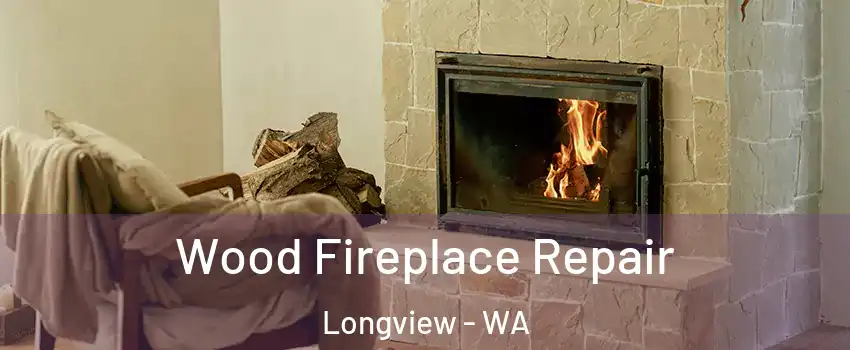  Wood Fireplace Repair Longview - WA