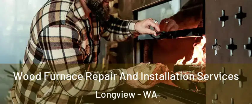 Wood Furnace Repair And Installation Services Longview - WA